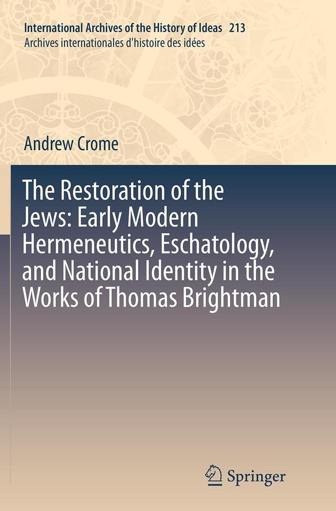The Restoration of the Jews: Early Modern Hermeneutics Eschatology and National Identity in the Works of Thomas Brightman