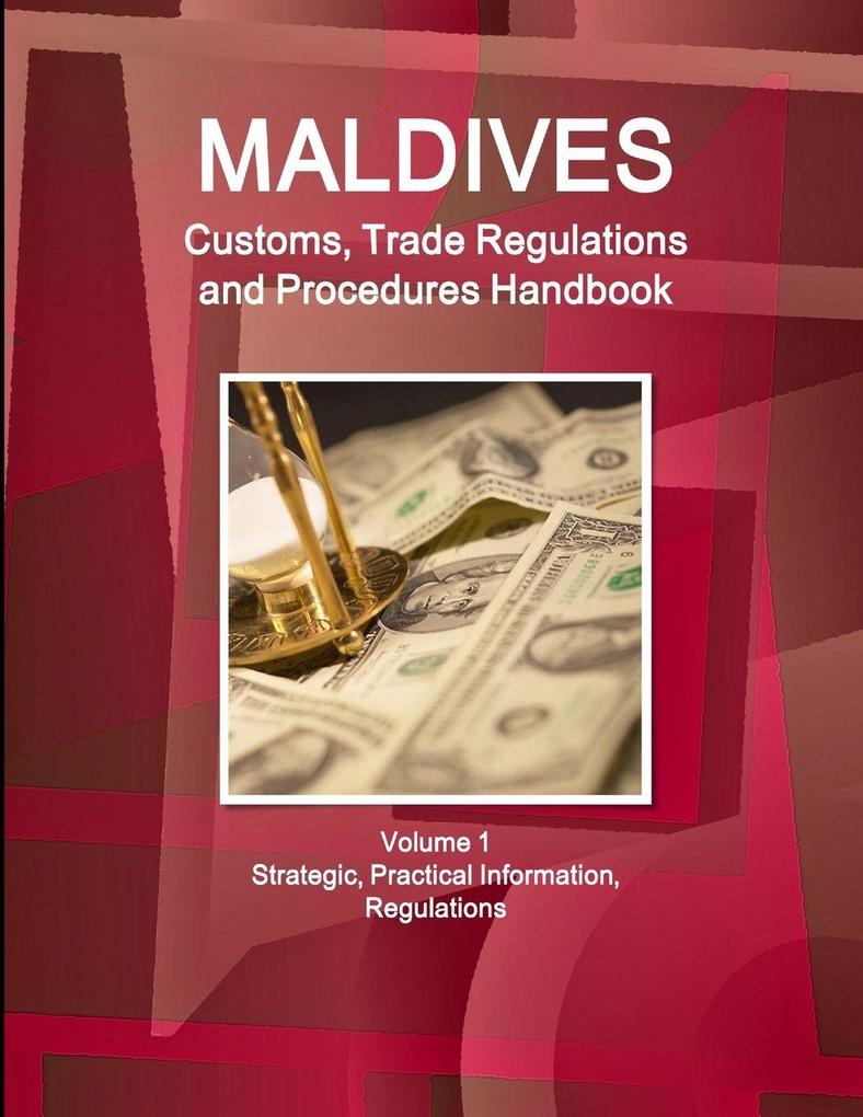 Maldives Customs Trade Regulations and Procedures Handbook Volume 1 Strategic Practical Information Regulations