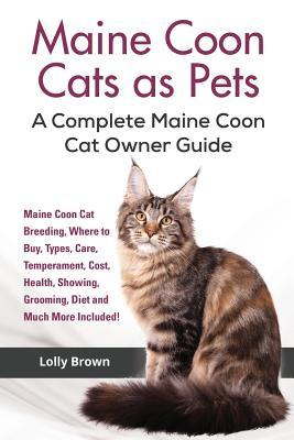 Maine Coon Cats as Pets: Maine Coon Cat Breeding Where to Buy Types Care Temperament Cost Health Showing Grooming Diet and Much More I