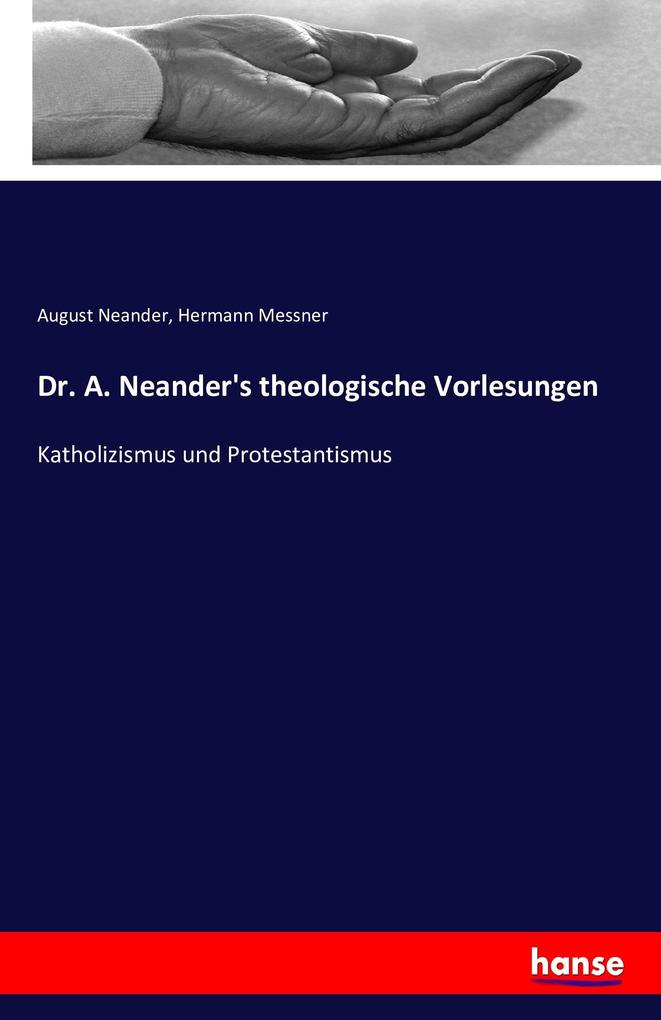 Dr. A. Neander's theologische Vorlesungen