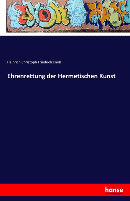 Ehrenrettung der Hermetischen Kunst - Heinrich Christoph Friedrich Knoll