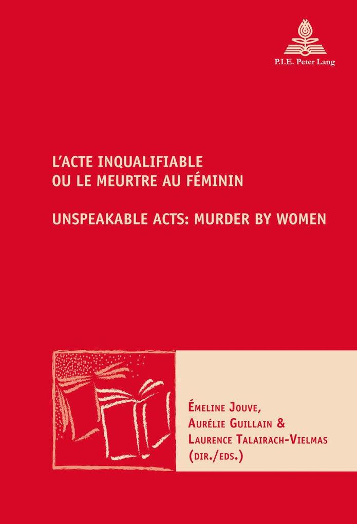 L'Acte inqualifiable ou le meurtre au féminin / Unspeakable Acts: Murder by Women
