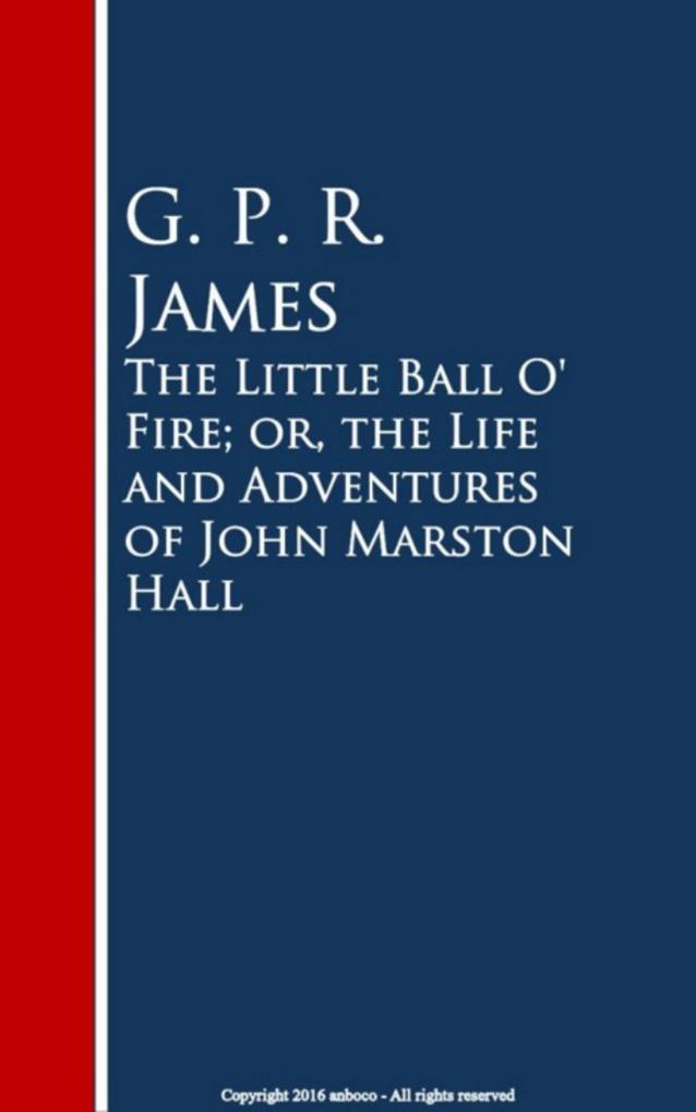 The Little Ball O‘ Fire; or the Life and ures of John Marston Hall