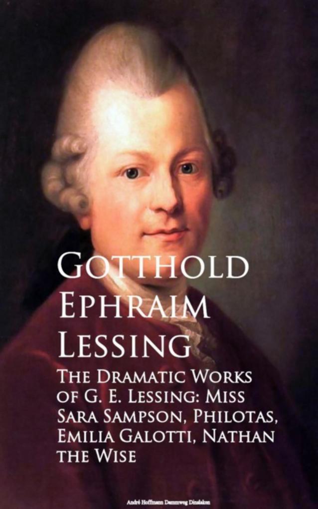 The Dramatic Works of G. E. Lessing: Miss Sara Sotti Nathan the Wise