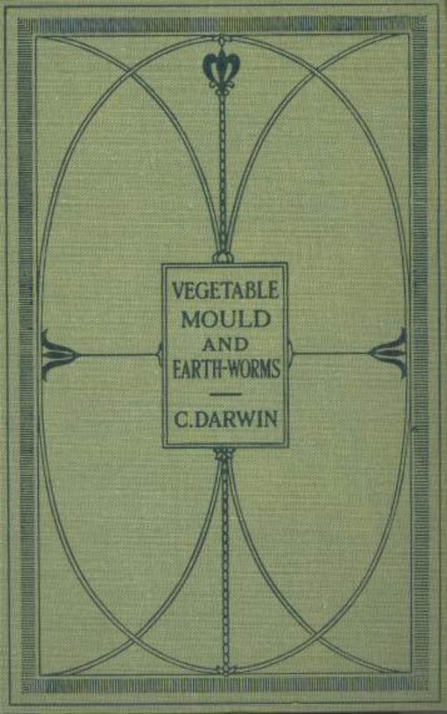 The Formation of Vegetable Mould Through the Actth Observations on Their Habits