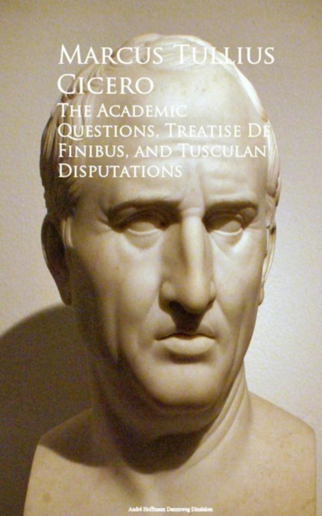 The Academic Questions Treatise De Finibus and Tusculan Disputations