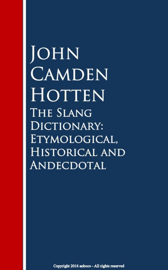 The Slang Dictionary: Etymological Historical and Andecdotal