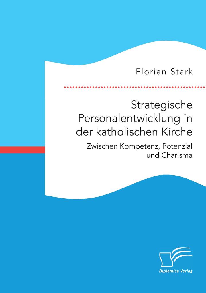 Strategische Personalentwicklung in der katholischen Kirche. Zwischen Kompetenz Potenzial und Charisma