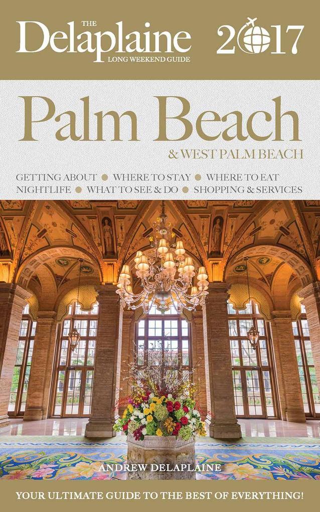 Palm Beach - The Delaplaine 2017 Long Weekend Guide (Long Weekend Guides)