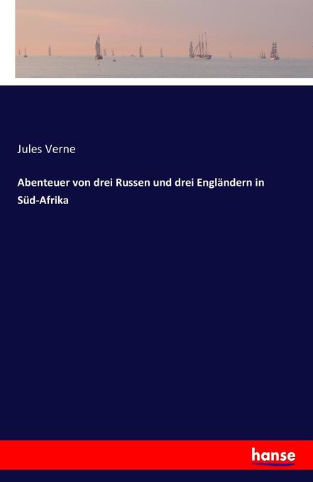 Abenteuer von drei Russen und drei Engländern in Süd-Afrika - Jules Verne