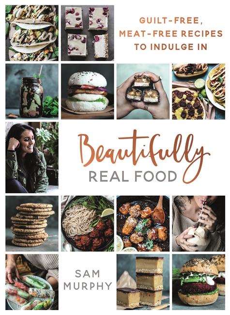 Beautifully Real Food: Guilt-Free Meat-Free Recipes to Indulge in