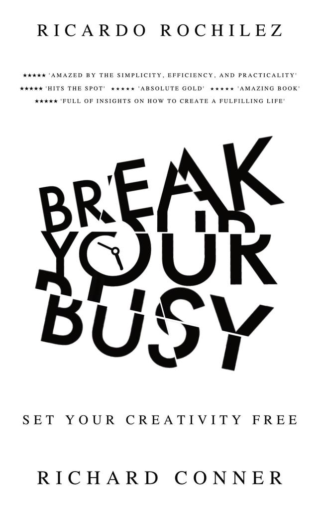 Break Your Busy - Set Your Creativity Free: Enjoy Better Life and Time Management. Stop Procrastination Be More Effective. (Work Life Wide Open)