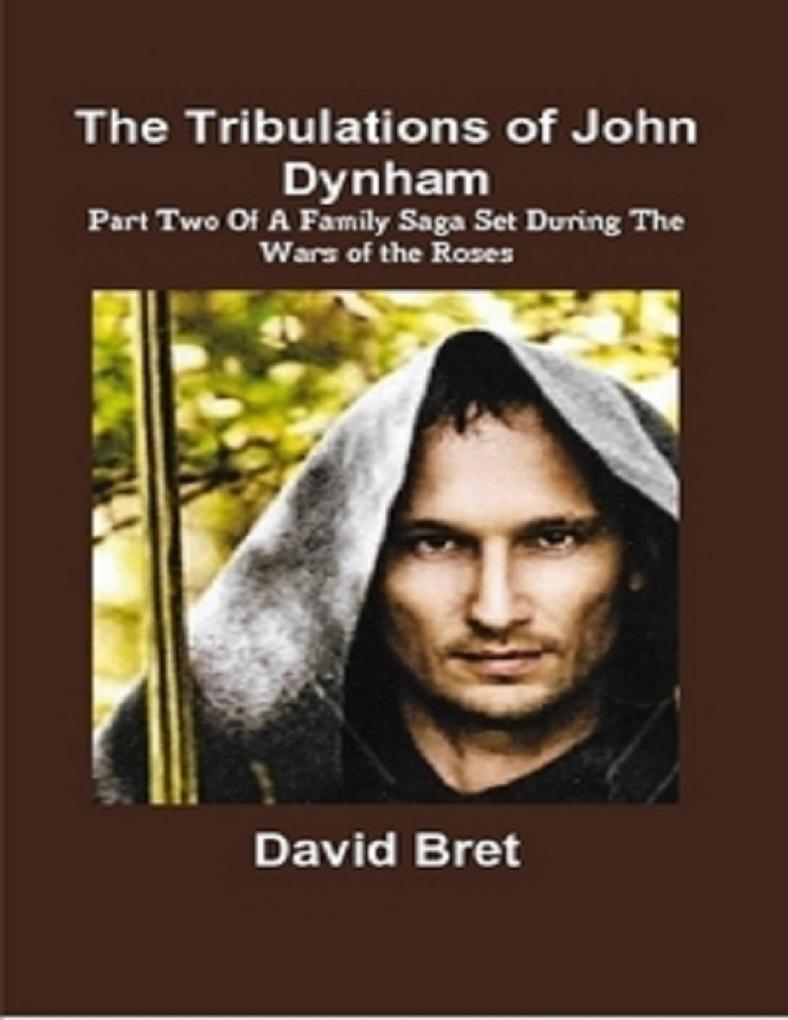 The Tribulations of John Dynham Part Two of a Family Saga Set During the Wars of the Roses