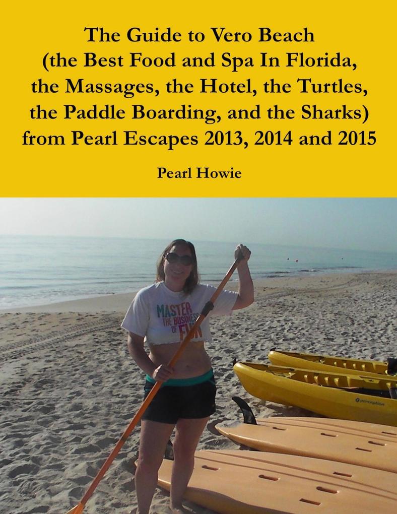 The Guide to Vero Beach (the Best Food and Spa In Florida the Massages the Hotel the Turtles the Paddle Boarding and the Sharks) from Pearl Escapes 2013 2014 and 2015