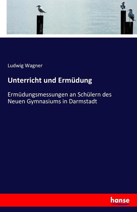 Unterricht und Ermüdung - Ludwig Wagner