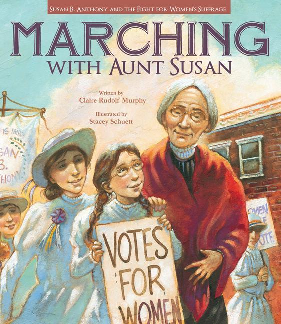 Marching with Aunt Susan: Susan B. Anthony and the Fight for Women‘s Suffrage