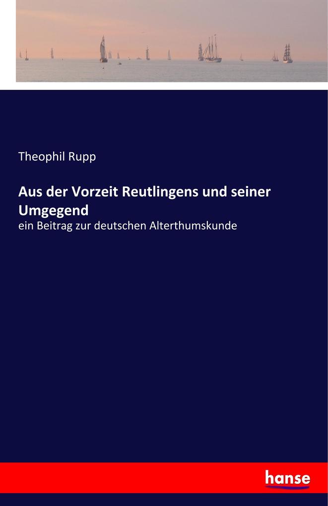 Aus der Vorzeit Reutlingens und seiner Umgegend