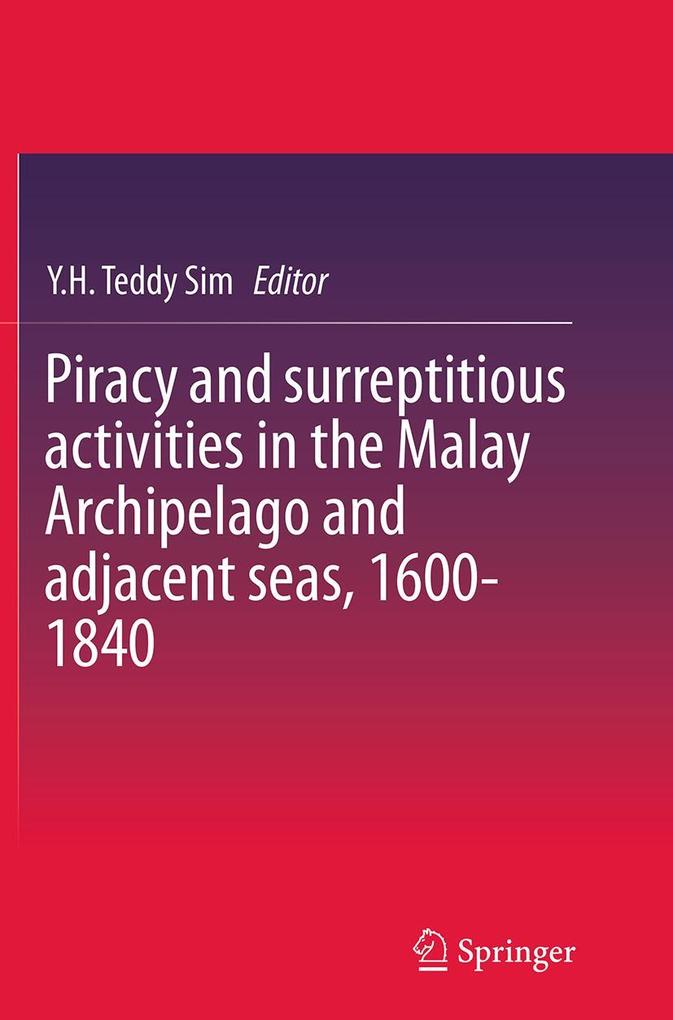 Piracy and surreptitious activities in the Malay Archipelago and adjacent seas 1600-1840