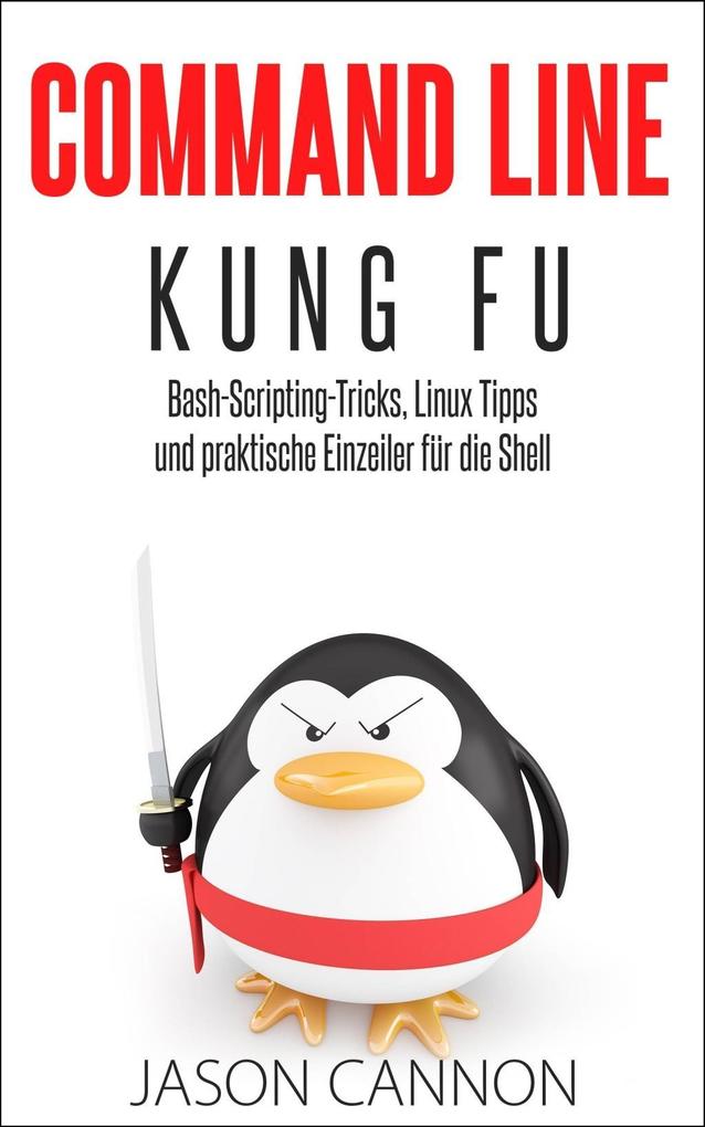 Command Line Kung Fu: Bash-Scripting-Tricks Linux Tipps und praktische Einzeiler für die Shell