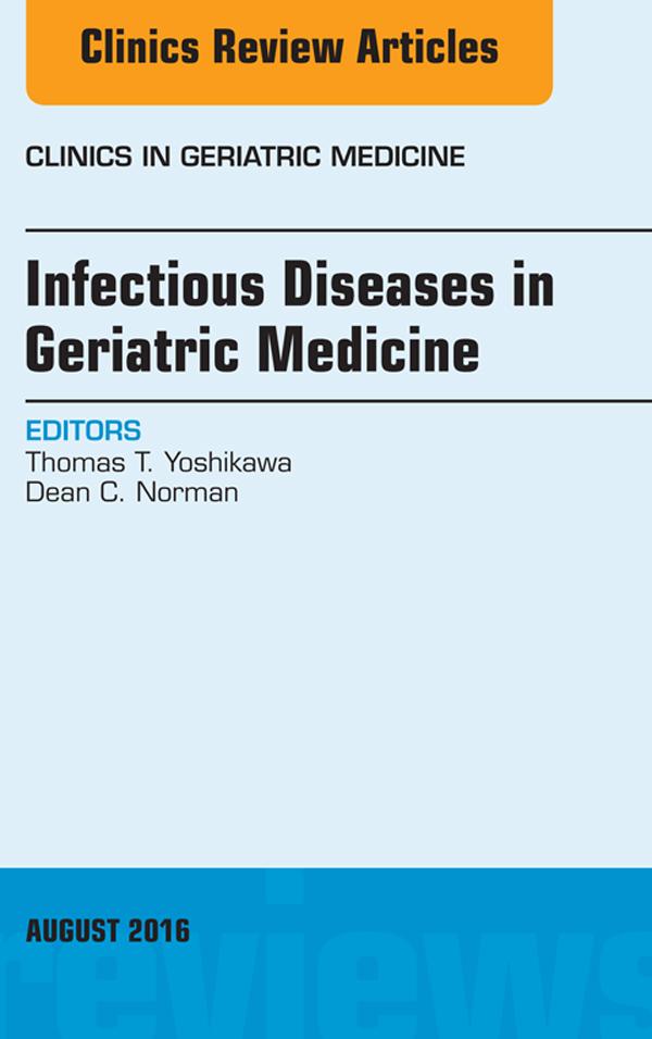 Infectious Diseases in Geriatric Medicine An Issue of Clinics in Geriatric Medicine
