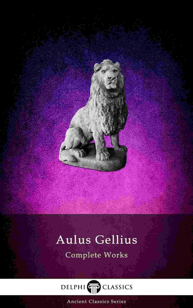 Delphi Complete Works of Aulus Gellius - ‘The Attic Nights‘ (Illustrated)