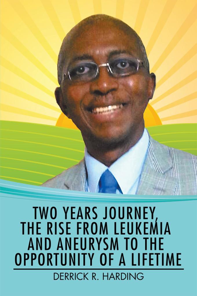 Two Years Journey the Rise from Leukemia and Aneurysm to the Opportunity of a Lifetime