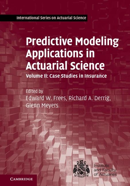 Predictive Modeling Applications in Actuarial Science: Volume 2 Case Studies in Insurance