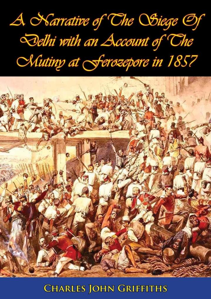 Narrative of The Siege Of Delhi with an Account of The Mutiny at Ferozepore in 1857 [Illustrated Edition]