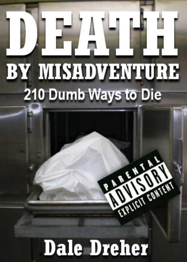 Death by Misadventure: 210 Dumb Ways to Die