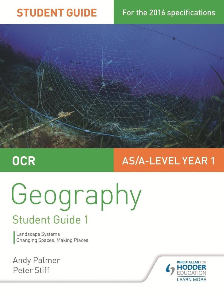 OCR AS/A-level Geography Student Guide 1: Landscape Systems; Changing Spaces Making Places