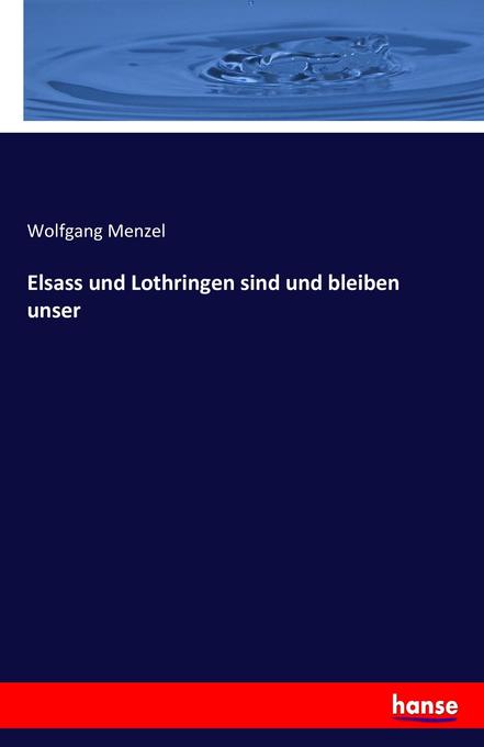 Elsass und Lothringen sind und bleiben unser - Wolfgang Menzel
