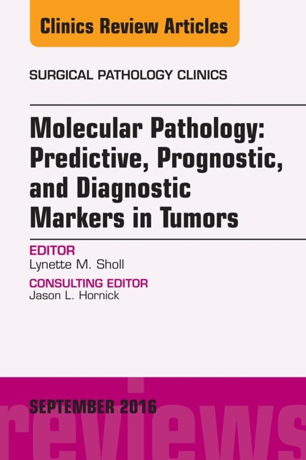 Molecular Pathology: Predictive Prognostic and Diagnostic Markers in Tumors An Issue of Surgical Pathology Clinics