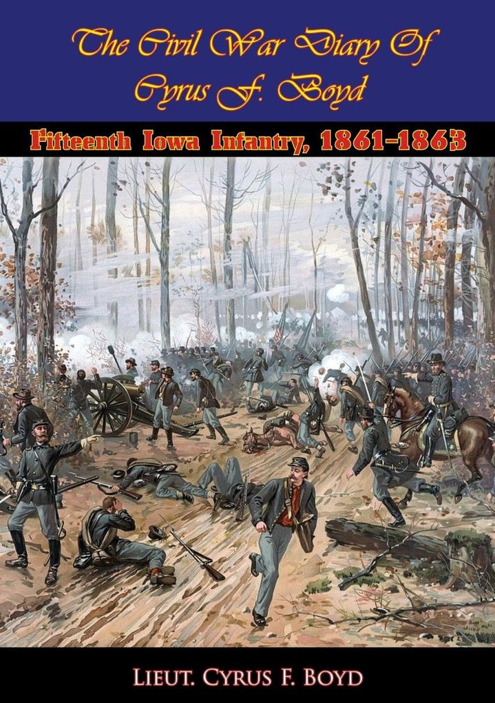 Civil War Diary Of Cyrus F. Boyd Fifteenth Iowa Infantry 1861-1863 [Illustrated Edition]