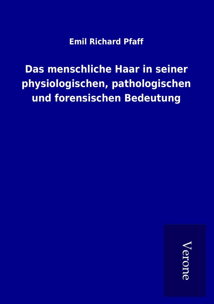 Das menschliche Haar in seiner physiologischen pathologischen und forensischen Bedeutung