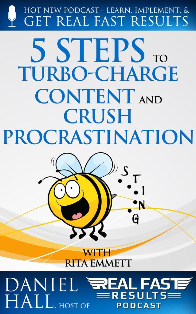 5 Steps to Turbo-Charge Content Production and Crush Procrastination (Real Fast Results #6)