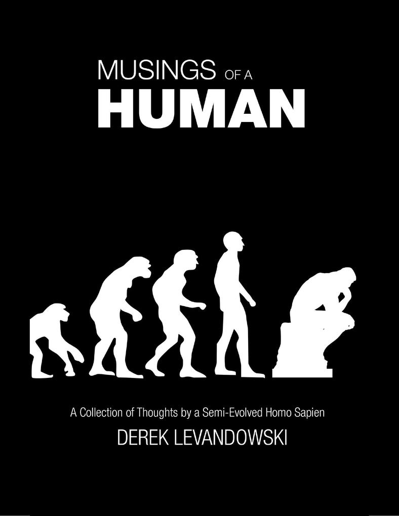 Musings of a Human - a Collection of Thoughts by a Semi-Evolved Homo Sapien