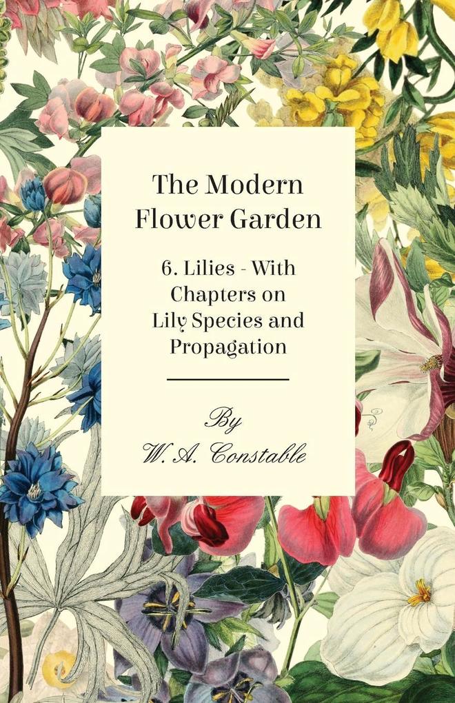 The Modern Flower Garden - 6. Lilies - With Chapters on  Species and Propagation
