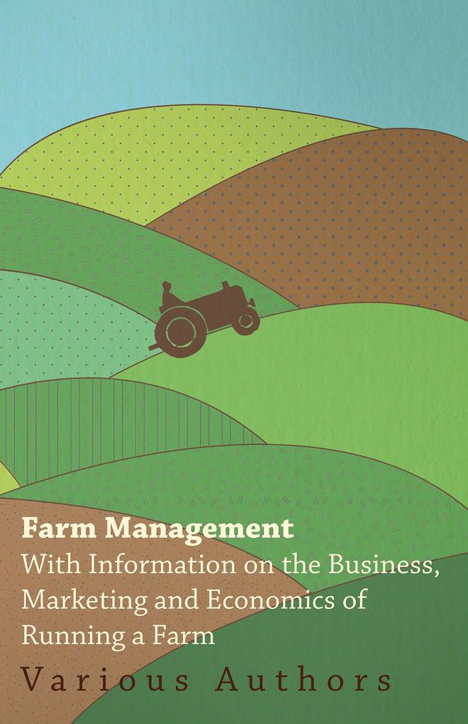 Farm Management - With Information on the Business Marketing and Economics of Running a Farm