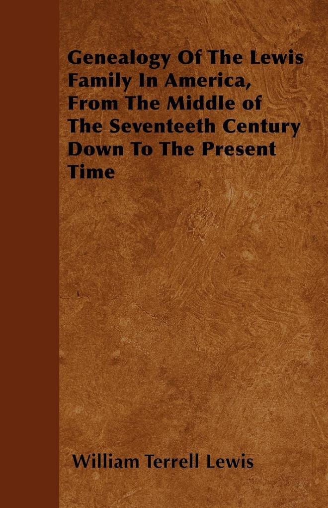 Genealogy Of The Lewis Family In America From The Middle of The Seventeeth Century Down To The Present Time