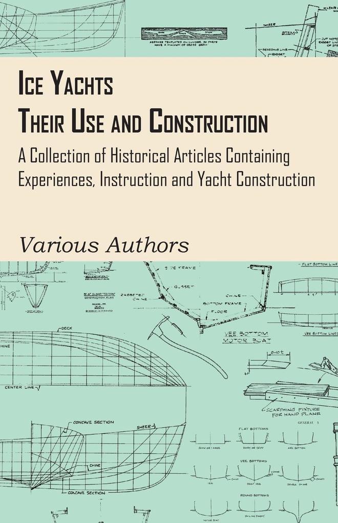 Ice Yachts - Their Use and Construction - A Collection of Historical Articles Containing Experiences Instruction and Yacht Construction