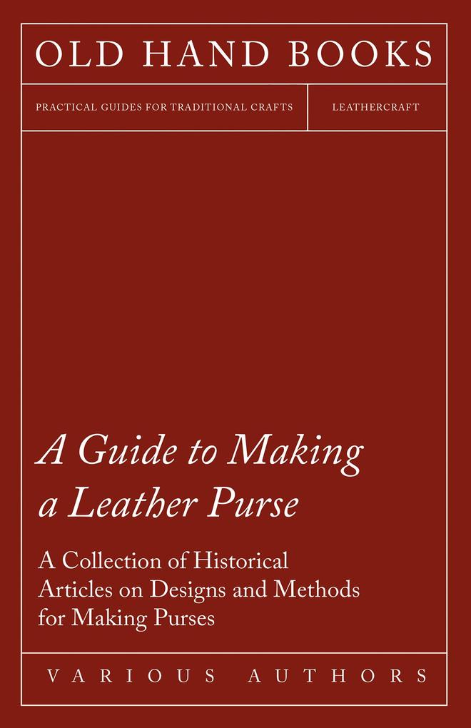 A Guide to Making a Leather Purse - A Collection of Historical Articles on s and Methods for Making Purses