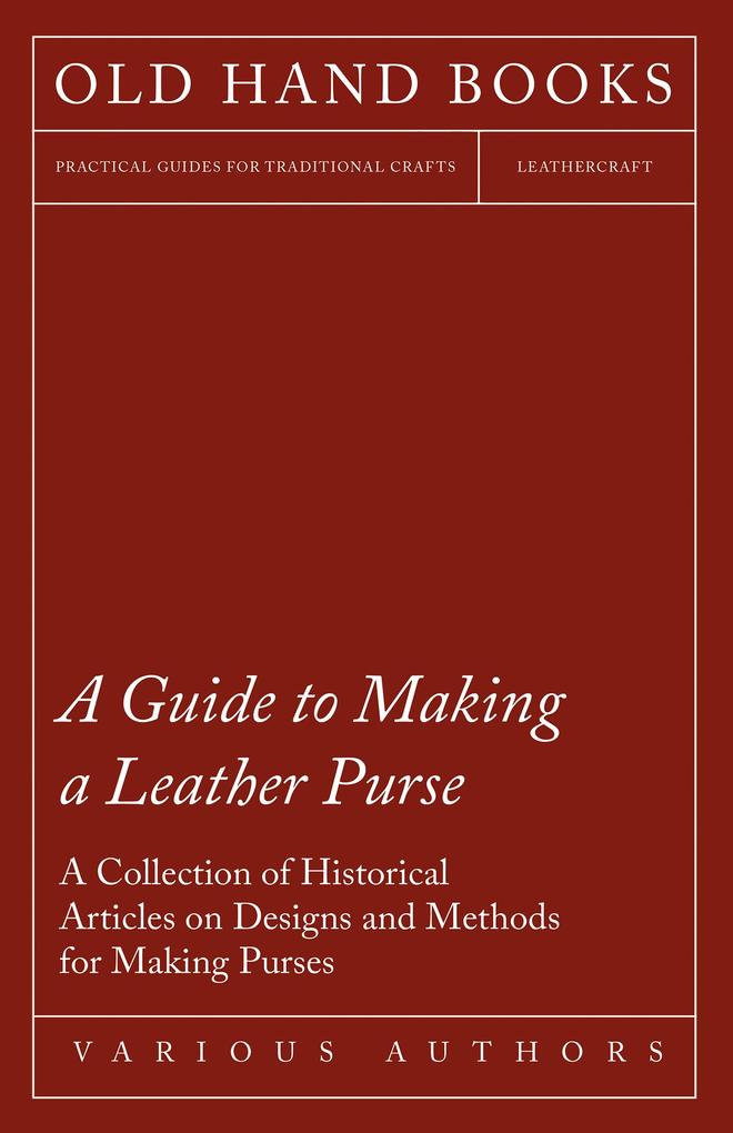 A Guide to Making a Leather Purse - A Collection of Historical Articles on Designs and Methods for Making Purses