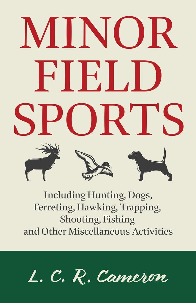 Minor Field Sports - Including Hunting Dogs Ferreting Hawking Trapping Shooting Fishing and Other Miscellaneous Activities