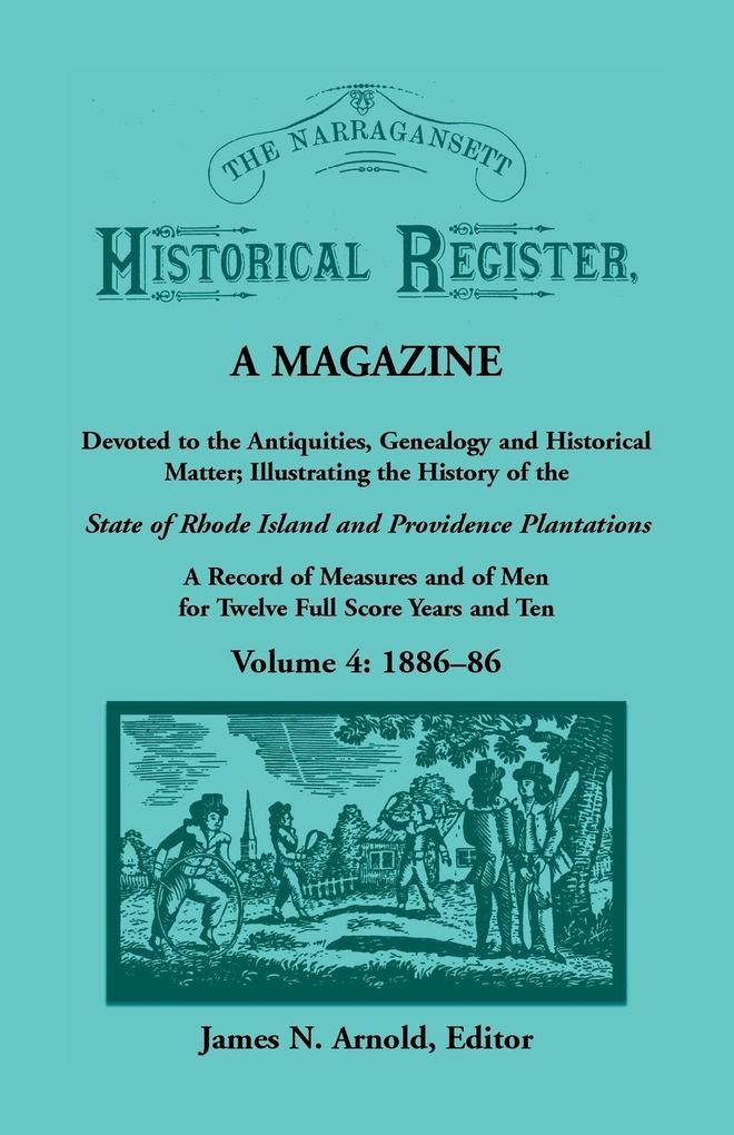 The Narragansett Historical Register A Magazine Devoted to the Antiquities Genealogy and Historical Matter Illustrating the History of the Narragansett Country or Southern Rhode Island. A Record of Measures and of Men for Twelve Full Score Years and Te
