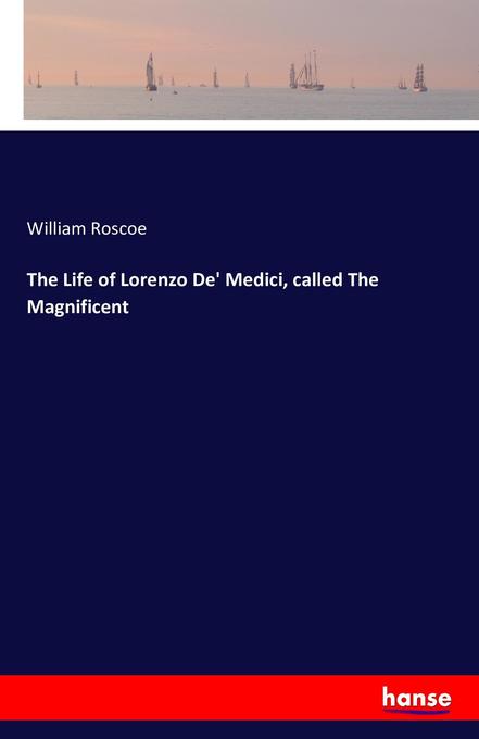 The Life of Lorenzo De‘ Medici called The Magnificent
