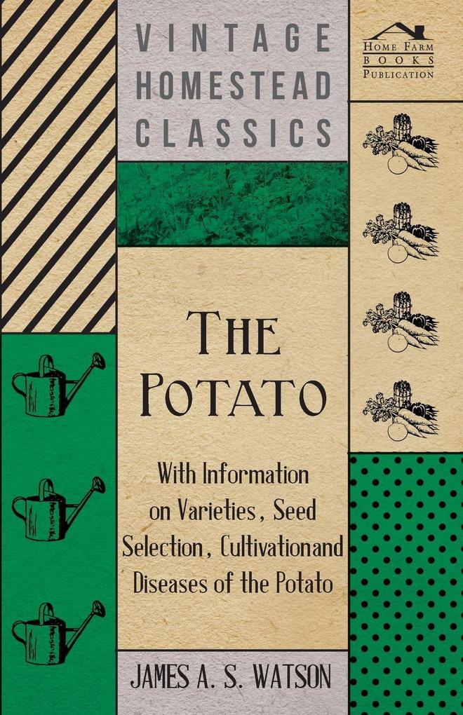 The Potato - With Information on Varieties Seed Selection Cultivation and Diseases of the Potato