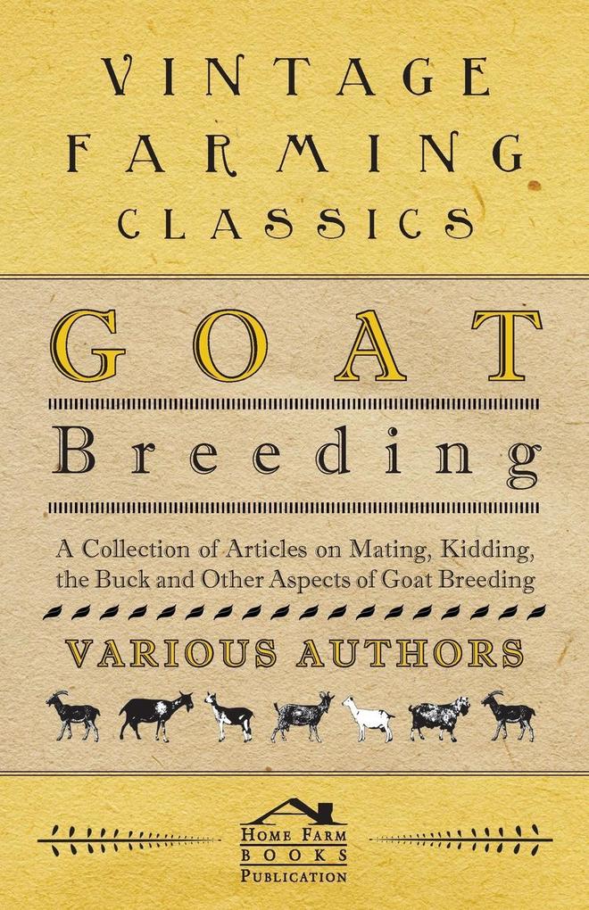 Goat Breeding - A Collection of Articles on Mating Kidding the Buck and Other Aspects of Goat Breeding