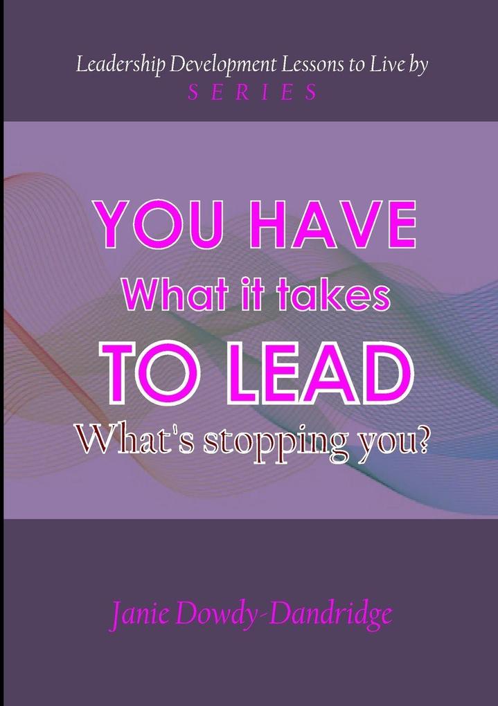 YOU HAVE WHAT IT TAKES TO LEAD
