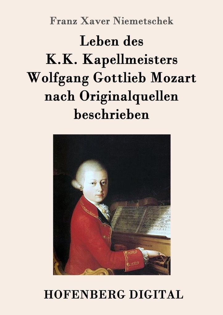 Leben des K.K. Kapellmeisters Wolfgang Gottlieb Mozart nach Originalquellen beschrieben
