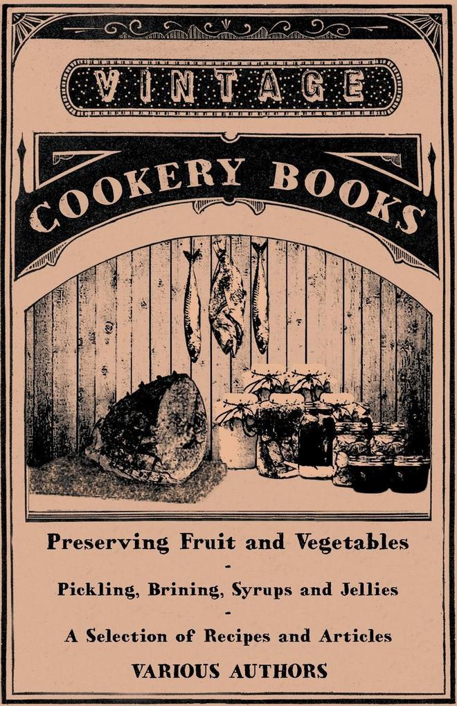 Preserving Fruit and Vegetables - Pickling Brining Syrups and Jellies - A Selection of Recipes and Articles